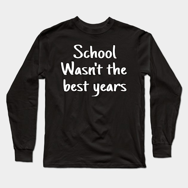 school wasn't the best years Long Sleeve T-Shirt by crazytshirtstore